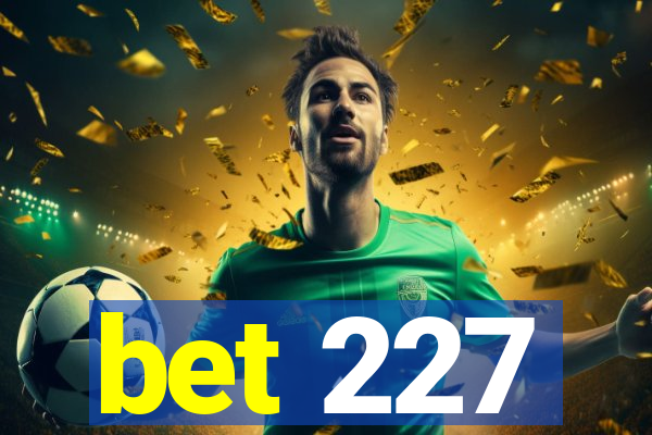 bet 227